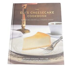 The Eli's Cheesecake Cookbook: Remarkable Recipes from a Chicago Legend Hardback